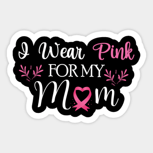 I wear pink for my mom Breast Cancer Awareness Sticker